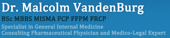 Dr.Malcolm VandenBurg - BSc MBBS FCP FFPM FRCP - Specilaist in General Internal Medicine - Consulting Pharmaceutical Physician and Midico-Legal Expert.